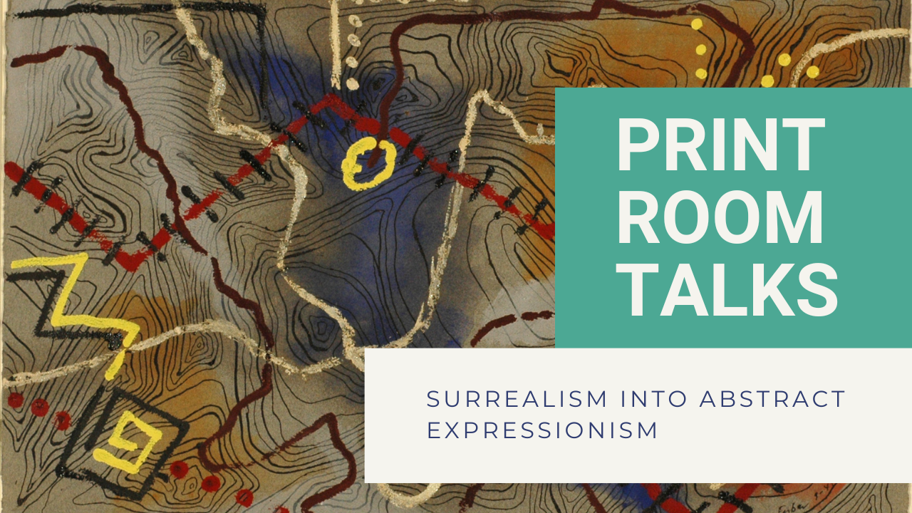 Print Room Talks: Surrealism Into Abstract Expressionism